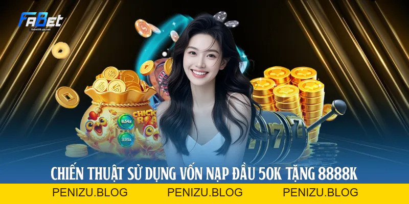 Nạp Đầu 50k Tặng 8888k Fabet: Chiến Thuật Tối Ưu Vốn Cược