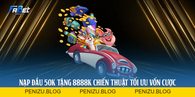 Nạp Đầu 50k Tặng 8888k Fabet: Chiến Thuật Tối Ưu Vốn Cược